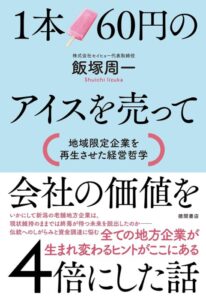 「１本６０円のアイスを売って会社の価値を４倍にした話　地域限定企業を再生させた経営哲学」をご紹介します。