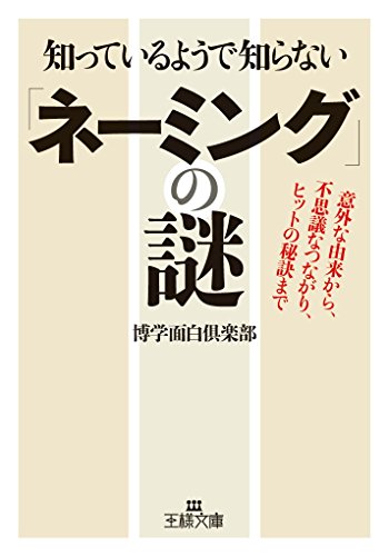 知っているようで知らない「ネーミング」の謎―――意外な由来から、不思議なつながり、ヒットの秘訣まで