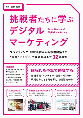 挑戦者たちに学ぶデジタルマーケティング-ブランディング・地域活性から新市場開拓まで「洞察とアイデア」で課題解決した32の事例