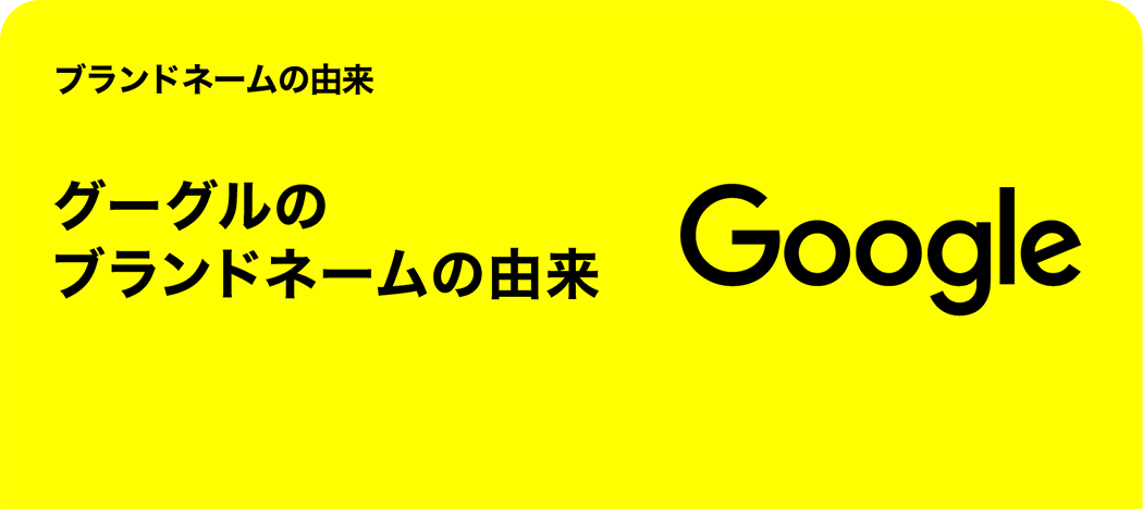 グーグルのブランドネームの由来へ